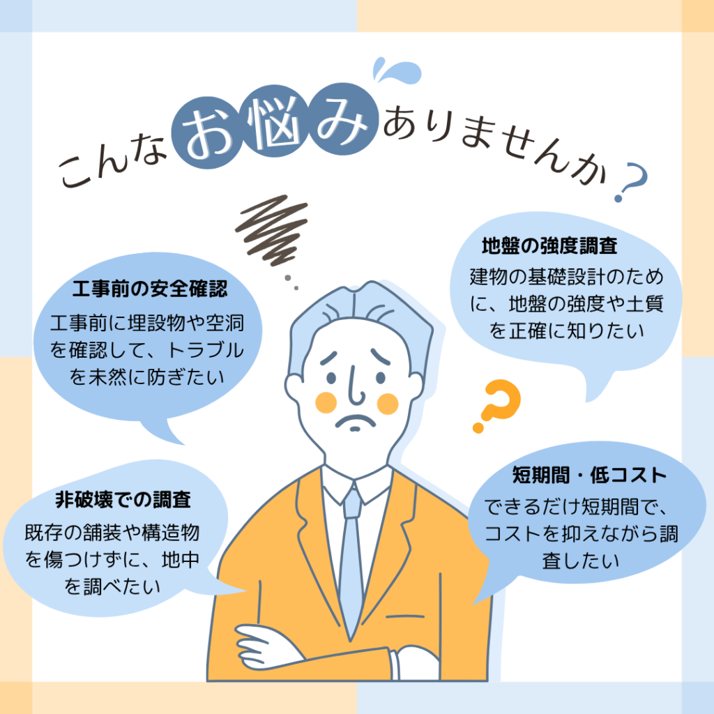 地中探査・調査の方法で悩む男性
✓工事前に埋設物や空洞を確認したい
✓地盤の強度を知りたい
✓掘削せずに地中を調べたい
✓できるだけ短期間・低コストで調査したい